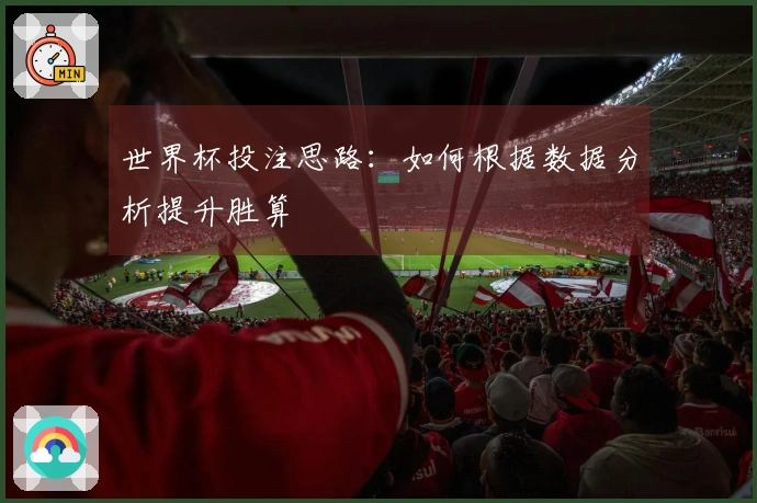 世界杯投注思路：如何根据数据分析提升胜算