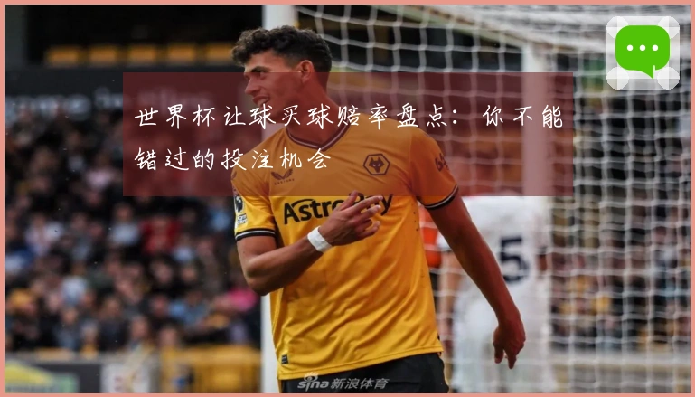 世界杯让球买球赔率盘点：你不能错过的投注机会
