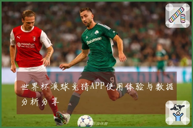 世界杯滚球竞猜APP使用体验与数据分析分享